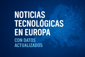 noticias tecnológicas en Europa con datos actualizados
