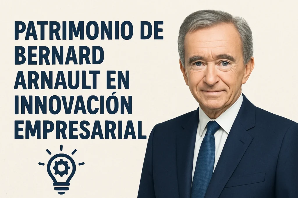 patrimonio de Bernard Arnault en innovación empresarial
