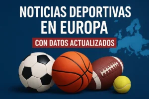 noticias deportivas en Europa con datos actualizados
