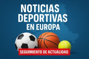 noticias deportivas en Europa para seguimiento de actualidad