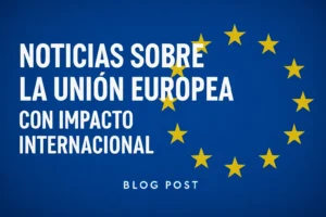 noticias sobre la Unión Europea con impacto internacional