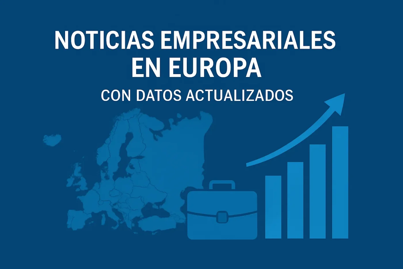 noticias-empresariales-en-Europa-con-datos-actualizados - Europa News 24h Blue banner showing the title 'NOTICIAS EMPRESARIALES EN EUROPA CON DATOS ACTUALIZADOS' with a Europe map, a briefcase, and an upward-trending bar chart to indicate growing business data in Europe.